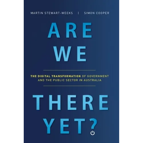 Are We There Yet?: The Digital Transformation of Government and the Public Service in Australia