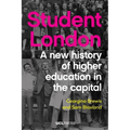 Student London: A New History of Higher Education in the Capital