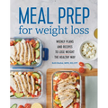 Meal Prep for Weight Loss: Weekly Plans and Recipes to Lose Weight the Healthy Way