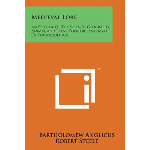 Medieval Lore: An Epitome of the Science, Geography, Animal and Plant Folklore and Myth of the Middle Age