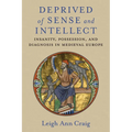 Deprived of Sense and Intellect: Insanity, Possession, and Diagnosis in Medieval Europe
