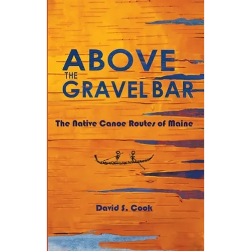 Above the Gravel Bar: The Native Canoe Routes of Maine
