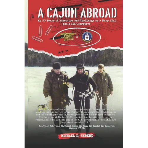 A Cajun Abroad: My 50 Years of Adventure and Challenge as a Navy SEAL and a CIA Operative