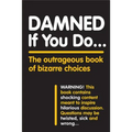 Damned If You Do . . .: The Outrageous Book of Bizarre Choices