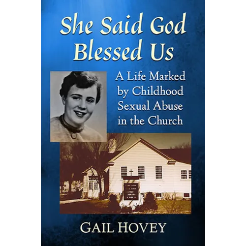 She Said God Blessed Us: A Life Marked by Childhood Sexual Abuse in the Church
