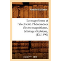 Le Magnétisme Et l'Électricité. Phénomènes Électro-Magnétiques, Éclairage Électrique, (Éd.1890)