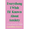 Everything I Wish I'd Known about Anxiety: A Roadmap Back to Yourself