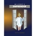 Me atreví a emprender (Spanish Edition): Cómo hice para dejar mi empleo y emprender