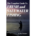 The Complete Guide To Fresh And Salt-Water Fishing