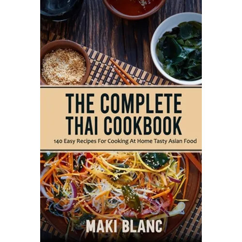 The Complete Thai Cookbook: 140 Easy Recipes For Cooking At Home Tasty Asian Food
