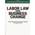 Labor Law and Business Change: Theoretical and Transactional Perspectives