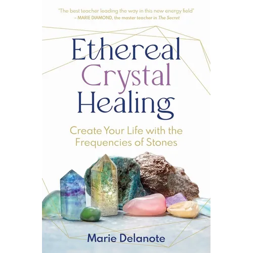 Ethereal Crystal Healing: Create Your Life with the Frequencies of Stones