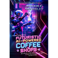 Comedic Future Fiction: A Sci-Fi Al Humor Novel About Al Baristas, Coffee Shop Surveillance, and Humanity's Funniest Battle