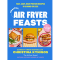 Healthy Air Fryer Feasts: Fast, Easy, High-Protein Recipes in 30 Mins or Less