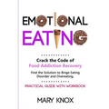 Emotional Eating: Crack the Code of Food Addiction Recovery. Find the Solution to Binge Eating Disorder and Overeating. Practical Guide with Workbook.