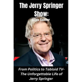 The Jerry Springer Show: From Politics to Tabloid TV - The Unforgettable Life of Jerry Springer