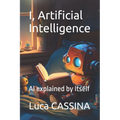 I, Artificial Intelligence: AI explained by Itself