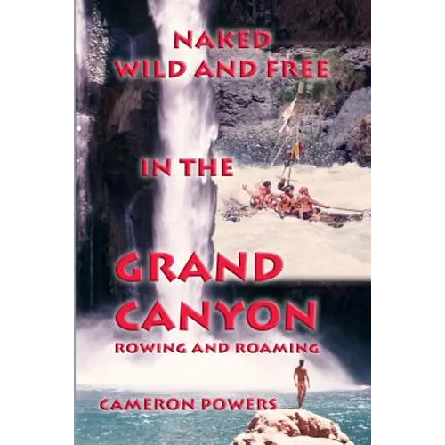 Naked Wild and Free in the Grand Canyon: Rowing and Roaming
