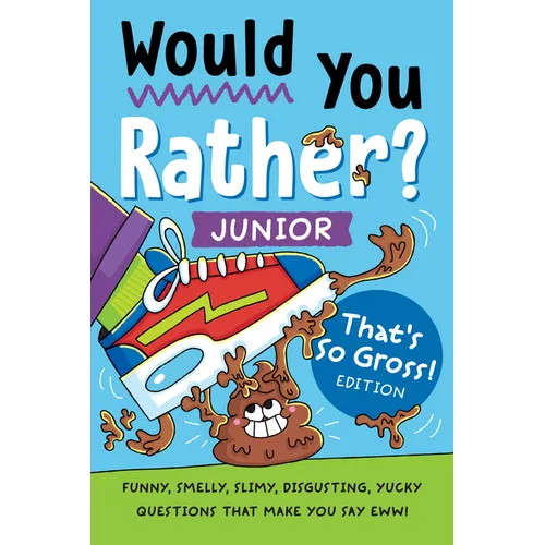 Would You Rather? Junior: That's So Gross! Edition: Funny, Smelly, Slimy, Disgusting, Yucky Questions that Make You Say Eww!