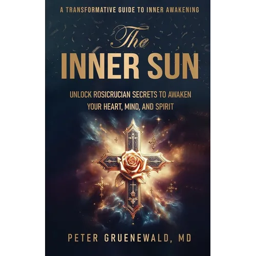 The Inner Sun: Rosicrucian Secrets for Awakening Heart, Mind and Spirit