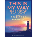 THIS IS MY WAY 365 Positive Thoughts and Self-care Journal: Daily Inspiration, Wisdom & Powerful Questions for Self-Reflection Diary