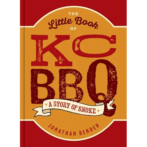The Little Book of Kc BBQ: A Story of Smoke