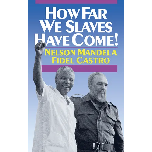 How Far We Slaves Have Come!: South Africa and Cuba in Today's World