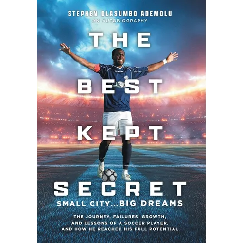 The Best Kept Secret: The Journey, Failures, Growth, and Lessons of a Soccer Player, and How He Reached His Full Potential - Hardcover
