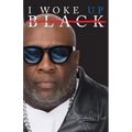 I Woke Up Black What My Eyes Have Seen, My Ears Have Heard, and My Heart Has Felt
