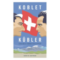 Koblet + Kubler - Cycling's Forgotten Rivalry: The Lives of Hugo Koblet and Ferdy Kubler