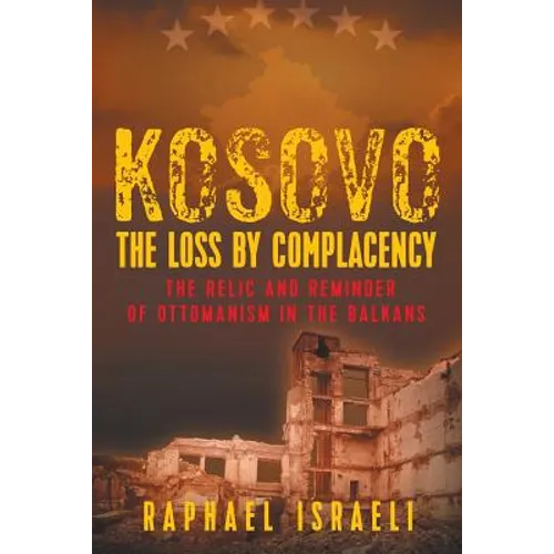 Kosovo: The Loss by Complacency: The Relic and Reminder of Ottomanism in the Balkans