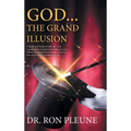 God...the Grand Illusion: A Study and Guide of authentic facts regarding the extraterrestrial influence and Hebrew acceptance in creating ... God and