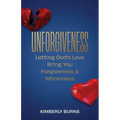 Unforgiveness: Letting God's Love Bring You Forgiveness & Wholeness