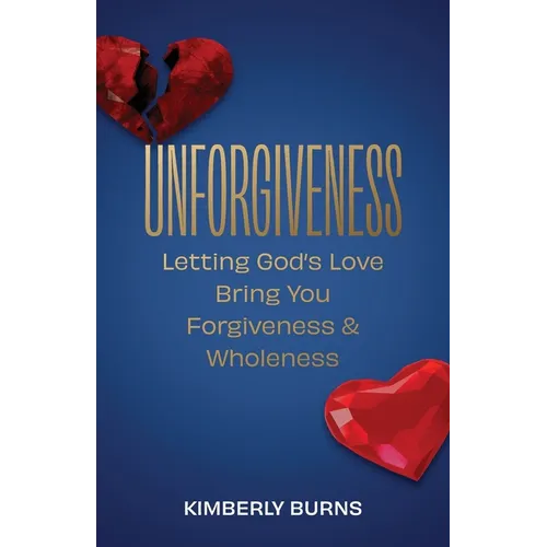 Unforgiveness: Letting God's Love Bring You Forgiveness & Wholeness