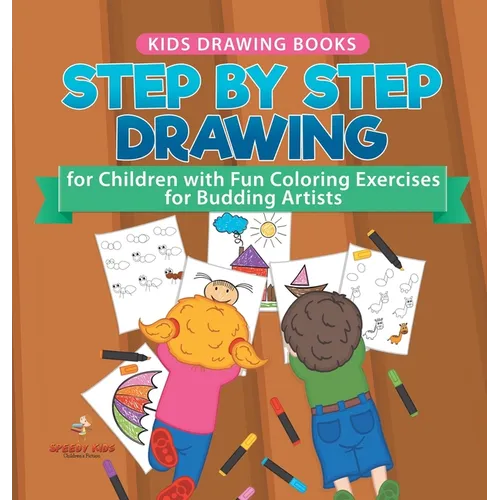 Kids Drawing Books. Step by Step Drawing for Children with Fun Coloring Exercises for Budding Artists. Special Activity Book Designed to Improve Knowl