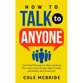How to Talk to Anyone: Fail-Proof Strategies to Start and Keep the Conversation Going, Make Friends, and Build a Rich Social Life