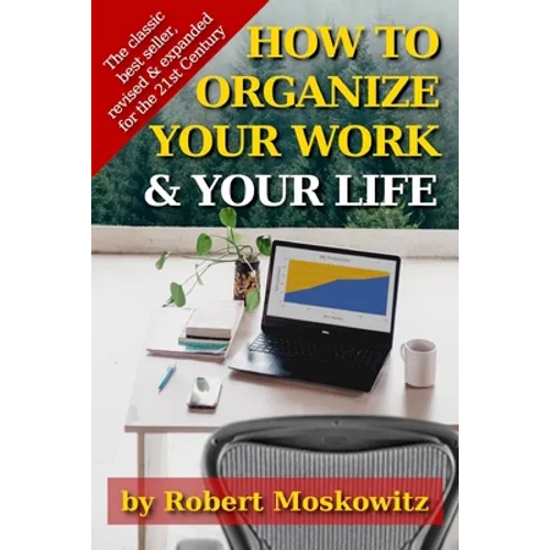 How To Organize Your Work and Your Life: The Classic Work on Productivity and Success, Now Fully Updated, Revised, and Expanded for the 21st Century