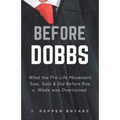 Before Dobbs: What the Pro-Life Movement Saw, Said & Did before Roe v. Wade was Overturned