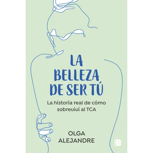 La Belleza de Ser Tú La Historia Real de Cómo Sobreviví Al Tca / The Beauty of Being You: The True Story of How I Overcame an Eating Disorder
