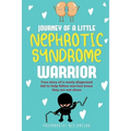 JOURNEY OF A little NEPHROTIC SYNDROME WARRIOR: True story of a newly diagnosed kid to help fellow warriors know they are not alone