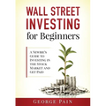 Wall Street Investing for Beginners: A Newbie's Guide to Investing in the Stock Market and Get Paid