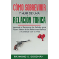 Cómo Sobrevivir y Huir de una Relación Tóxica: Aprende a Reconocer las Señales para Poder Salirte de las Relaciones Dañinas y Continuar con tu Vida