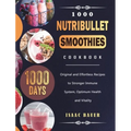 1000 Nutribullet Smoothies Cookbook: 1000 Days Original and Effortless Recipes to Stronger Immune System, Optimum Health and Vitality