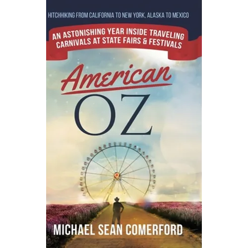 American OZ: An Astonishing Year Inside Traveling Carnivals at State Fairs & Festivals: Hitchhiking From California to New York, Alaska to Mexico: An