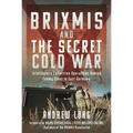 Brixmis and the Secret Cold War: Intelligence Collection Operations Behind Enemy Lines in East Germany