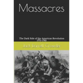 Massacres: The Dark Side of the American Revolution 1775-1783