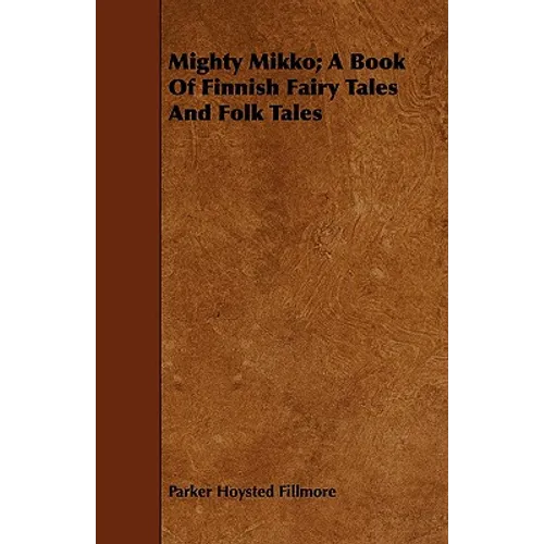 Mighty Mikko; A Book of Finnish Fairy Tales and Folk Tales