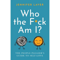 Who the F*ck Am I?: The People Pleaser's Guide to Self-Love