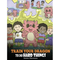Train Your Dragon To Do Hard Things: A Cute Children's Story about Perseverance, Positive Affirmations and Growth Mindset.