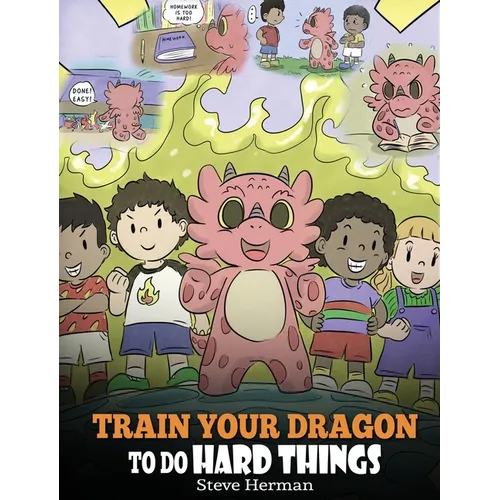 Train Your Dragon To Do Hard Things: A Cute Children's Story about Perseverance, Positive Affirmations and Growth Mindset.
